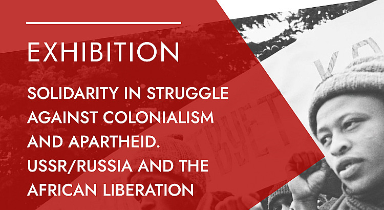 SOLIDARITY IN STRUGGLE AGAINST COLONIALISM AND APARTHEID: USSR/RUSSIA AND THE AFRICAN LIBERATION.