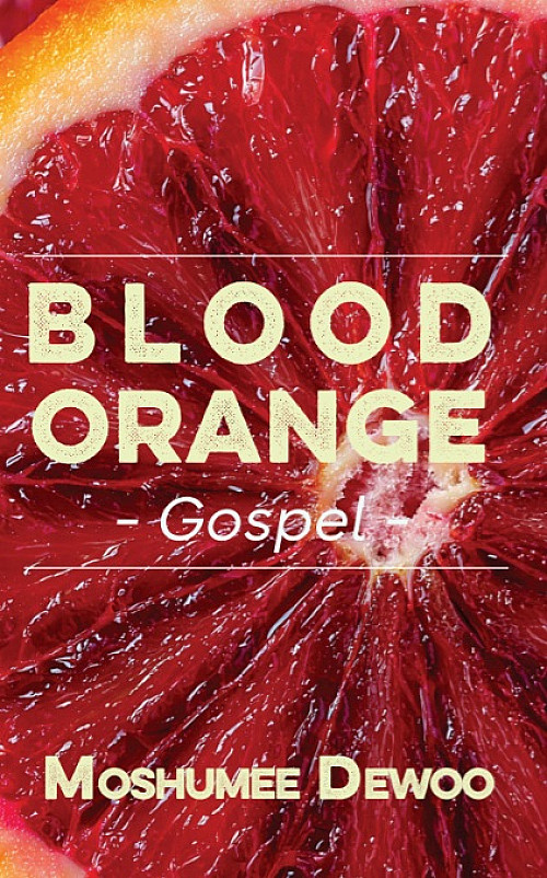 'Blood Orange Gospel' By Moshumee T. Dewoo